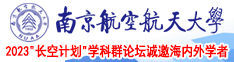 尻逼综合网南京航空航天大学2023“长空计划”学科群论坛诚邀海内外学者